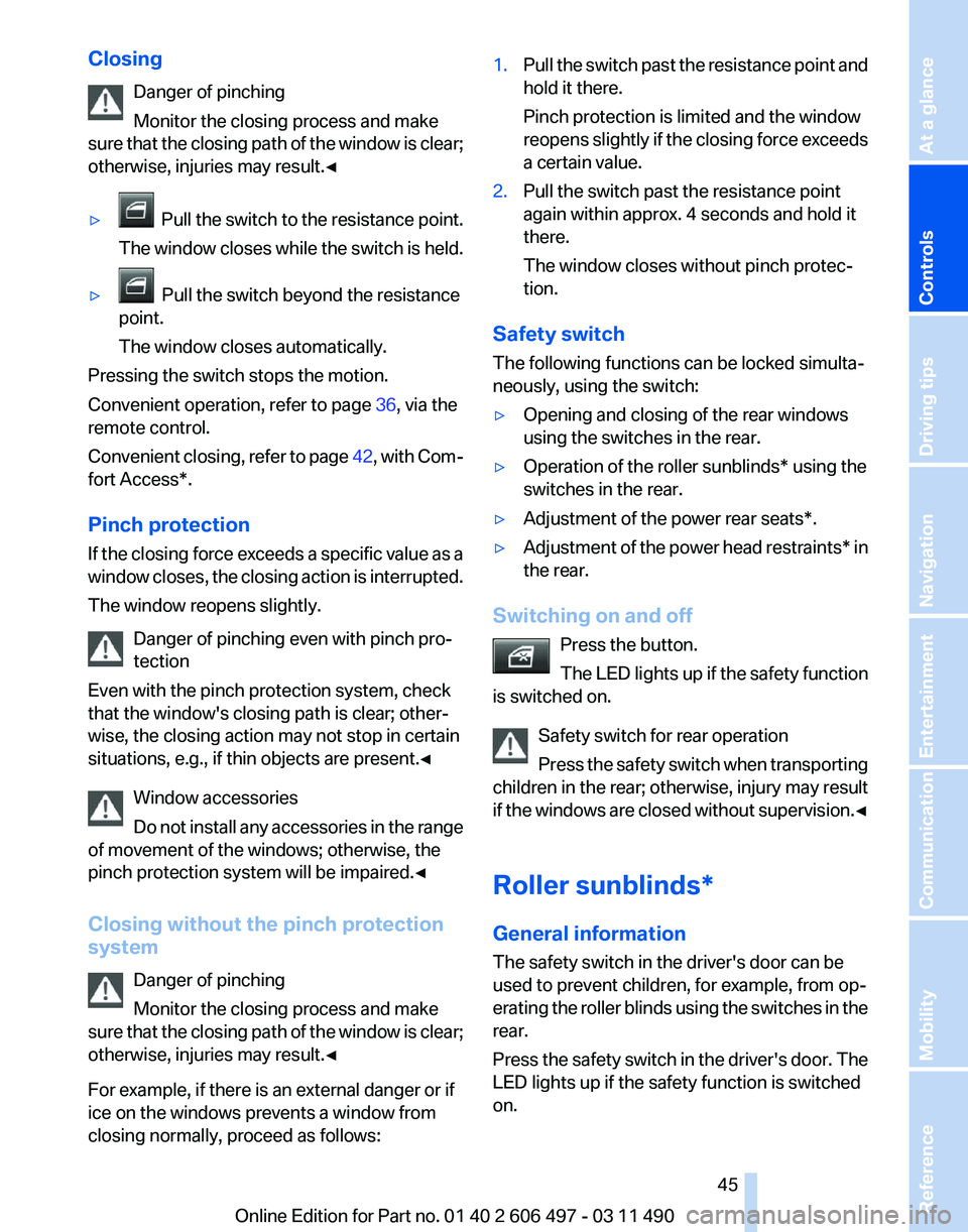 BMW 760LI SEDAN 2011 Service Manual Closing
Danger of pinching
Monitor the closing process and make
sure 
that the closing path of the window is clear;
otherwise, injuries may result.◀
▷   Pull 
the switch to the resistance point.
T
