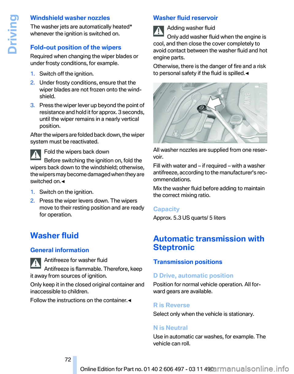 BMW 760LI SEDAN 2011 Manual PDF Windshield washer nozzles
The washer jets are automatically heated*
whenever the ignition is switched on.
Fold-out position of the wipers
Required when changing the wiper blades or
under frosty condit