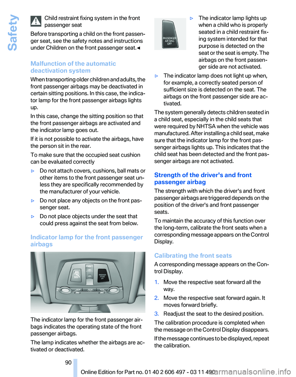 BMW 760LI SEDAN 2011 Manual Online Child restraint fixing system in the front
passenger seat
Before 
transporting a child on the front passen‐
ger seat, see the safety notes and instructions
under Children on the front passenger seat