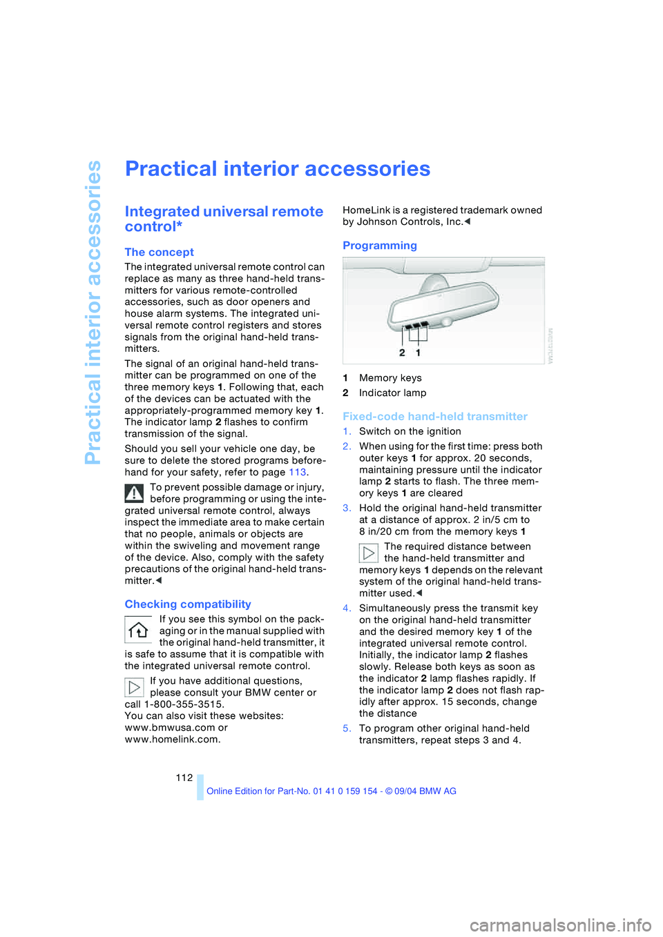 BMW 760LI SEDAN 2005 Owners Manual Practical interior accessories
112
Practical interior accessories
Integrated universal remote
control*
The concept
The integrated universal remote control can
replace as many as three hand-held tra BMW 760LI SEDAN 2005 Owners Manual Practical interior accessories
112
Practical interior accessories
Integrated universal remote
control*
The concept
The integrated universal remote control can
replace as many as three hand-held tra