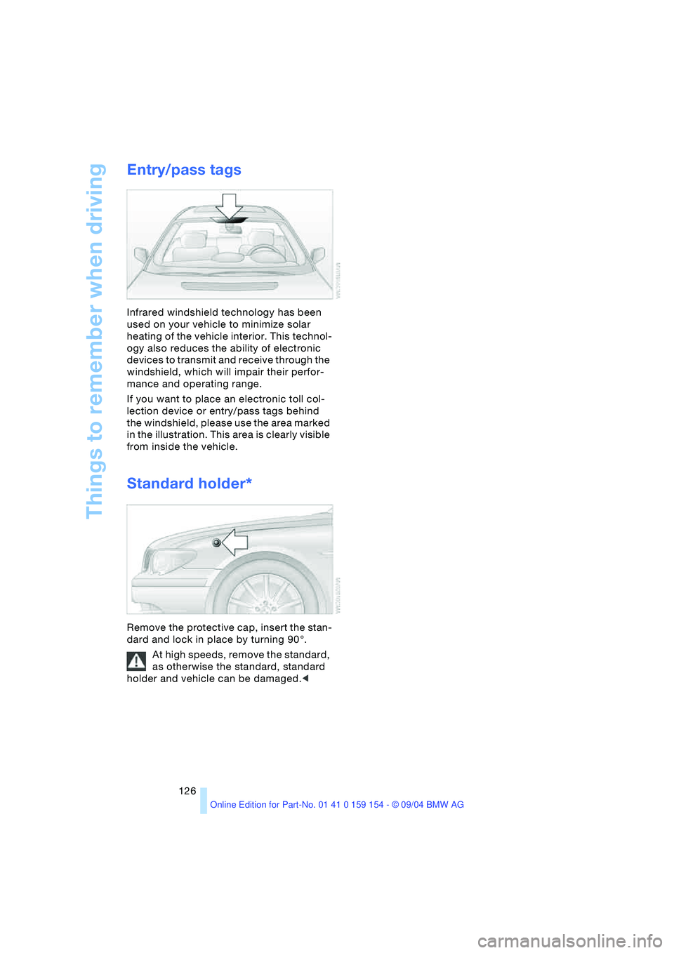 BMW 760LI SEDAN 2005 Owners Manual Things to remember when driving
126
Entry/pass tags
Infrared windshield technology has been
used on your vehicle to minimize solar
heating of the vehicle interior. This technol-
ogy also reduces th BMW 760LI SEDAN 2005 Owners Manual Things to remember when driving
126
Entry/pass tags
Infrared windshield technology has been
used on your vehicle to minimize solar
heating of the vehicle interior. This technol-
ogy also reduces th