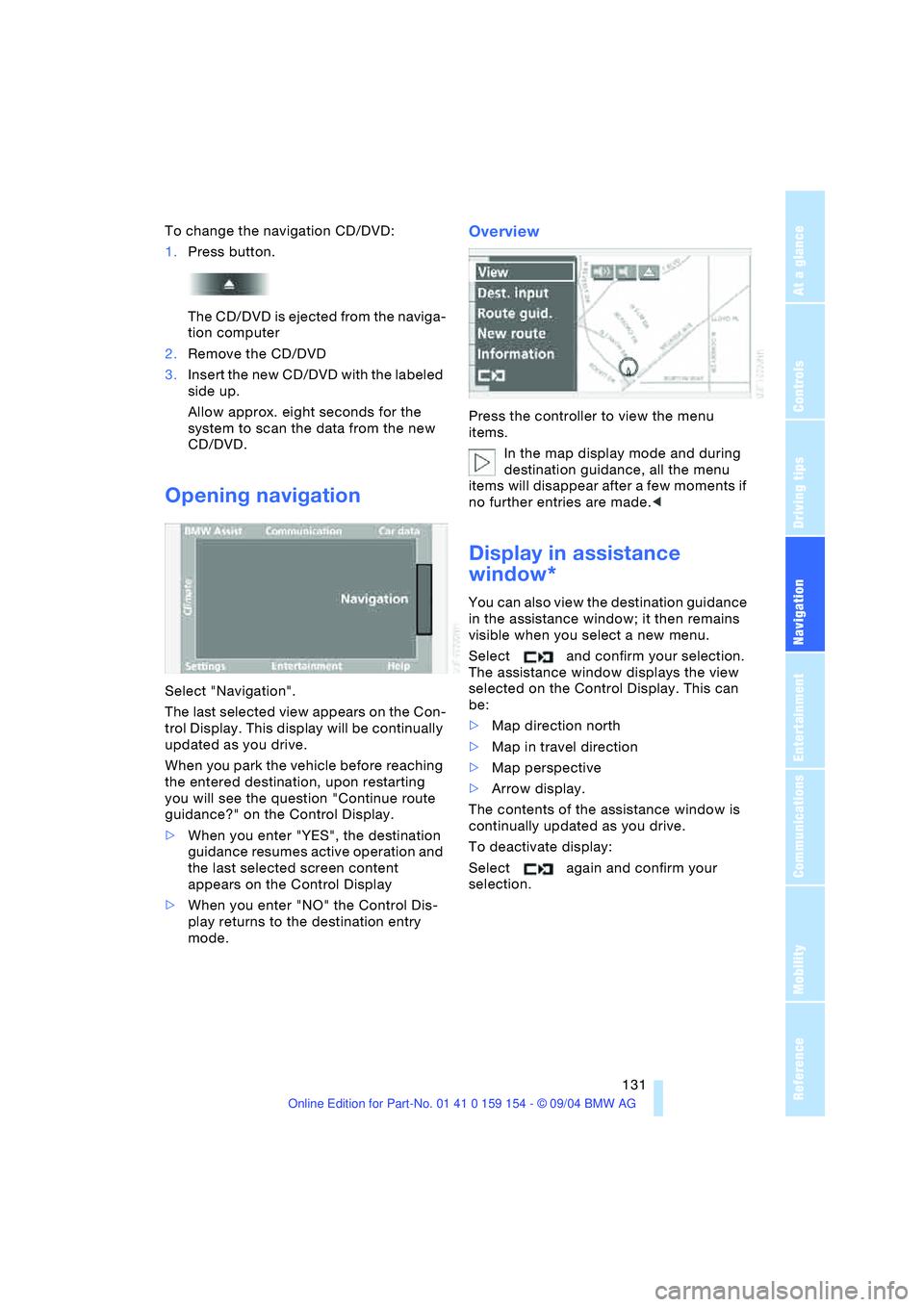 BMW 760LI SEDAN 2005 Owners Manual Navigation
Driving tips
131Reference
At a glance
Controls
Communications
Entertainment
Mobility
To change the navigation CD/DVD:
1.Press button.
The CD/DVD is ejected from the naviga-
tion computer
2 BMW 760LI SEDAN 2005 Owners Manual Navigation
Driving tips
131Reference
At a glance
Controls
Communications
Entertainment
Mobility
To change the navigation CD/DVD:
1.Press button.
The CD/DVD is ejected from the naviga-
tion computer
2