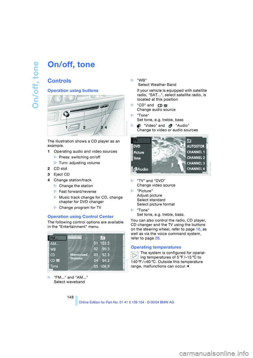 BMW 760LI SEDAN 2005 Owners Manual On/off, tone
148
On/off, tone
Controls
Operation using buttons
The illustration shows a CD player as an
example.
1Operating audio and video sources
>Press: switching on/off
>Turn: adjusting volume
BMW 760LI SEDAN 2005 Owners Manual On/off, tone
148
On/off, tone
Controls
Operation using buttons
The illustration shows a CD player as an
example.
1Operating audio and video sources
>Press: switching on/off
>Turn: adjusting volume