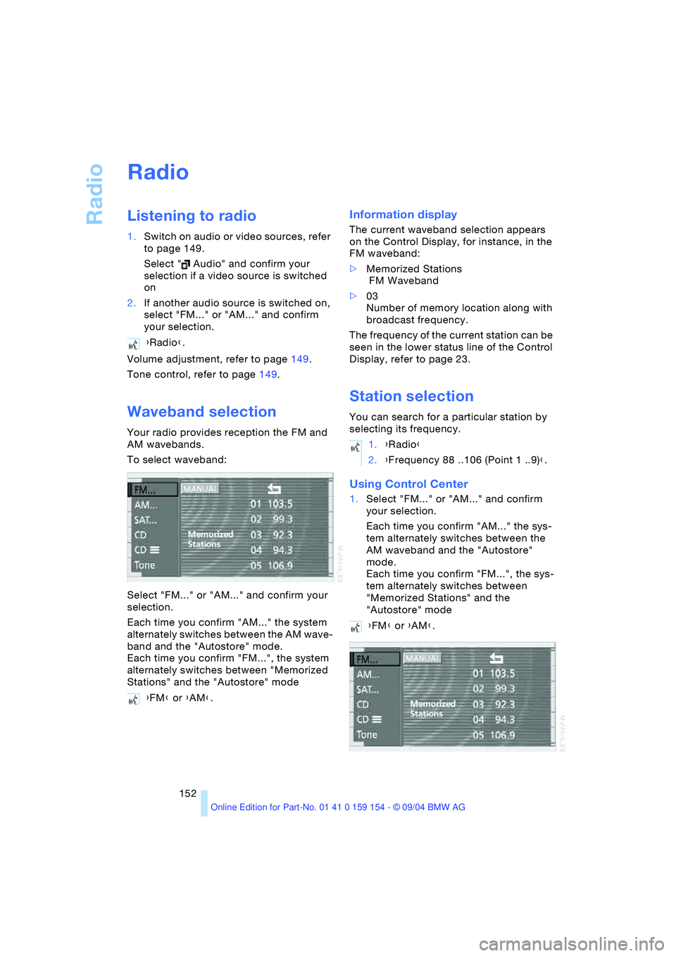 BMW 760LI SEDAN 2005 Owners Manual Radio
152
Radio
Listening to radio
1.Switch on audio or video sources, refer
to page 149.
Select " Audio" and confirm your
selection if a video source is switched
on
2.If another audio source is BMW 760LI SEDAN 2005 Owners Manual Radio
152
Radio
Listening to radio
1.Switch on audio or video sources, refer
to page 149.
Select " Audio" and confirm your
selection if a video source is switched
on
2.If another audio source is