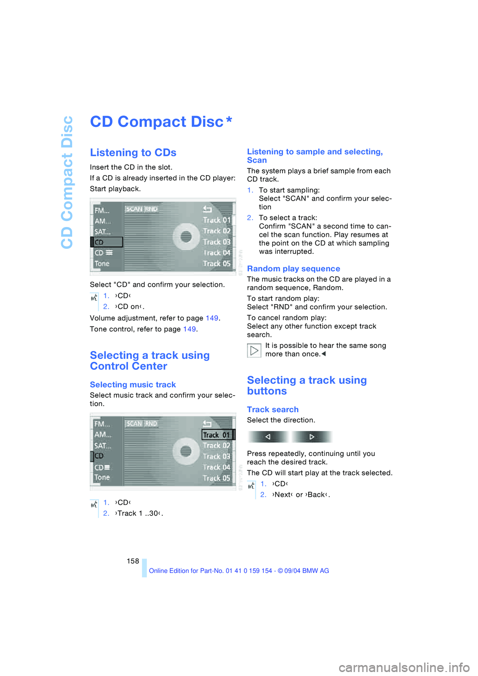 BMW 760LI SEDAN 2005 Owners Manual CD Compact Disc
158
CD Compact Disc
Listening to CDs
Insert the CD in the slot.
If a CD is already inserted in the CD player:
Start playback.
Select "CD" and confirm your selection.
Volume adjustme BMW 760LI SEDAN 2005 Owners Manual CD Compact Disc
158
CD Compact Disc
Listening to CDs
Insert the CD in the slot.
If a CD is already inserted in the CD player:
Start playback.
Select "CD" and confirm your selection.
Volume adjustme