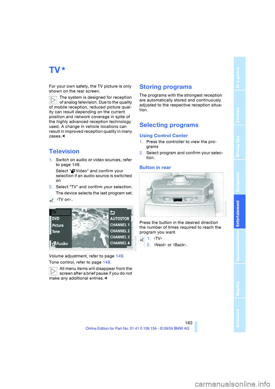 BMW 760LI SEDAN 2005 Owners Manual Navigation
Entertainment
Driving tips
163Reference
At a glance
Controls
Communications
Mobility
TV
For your own safety, the TV picture is only
shown on the rear screen.
The system is designed for BMW 760LI SEDAN 2005 Owners Manual Navigation
Entertainment
Driving tips
163Reference
At a glance
Controls
Communications
Mobility
TV
For your own safety, the TV picture is only
shown on the rear screen.
The system is designed for