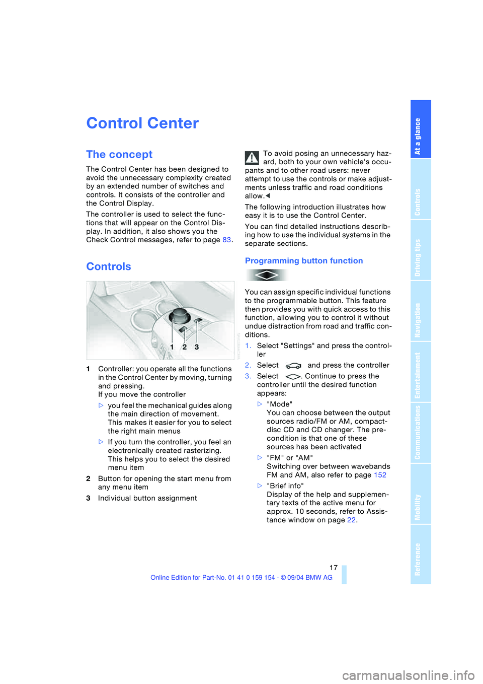BMW 760LI SEDAN 2005 User Guide At a glance
17Reference
Controls
Driving tips
Communications
Navigation
Entertainment
Mobility
Control Center
The concept
The Control Center has been designed to
avoid the unnecessary complexity c BMW 760LI SEDAN 2005 User Guide At a glance
17Reference
Controls
Driving tips
Communications
Navigation
Entertainment
Mobility
Control Center
The concept
The Control Center has been designed to
avoid the unnecessary complexity c