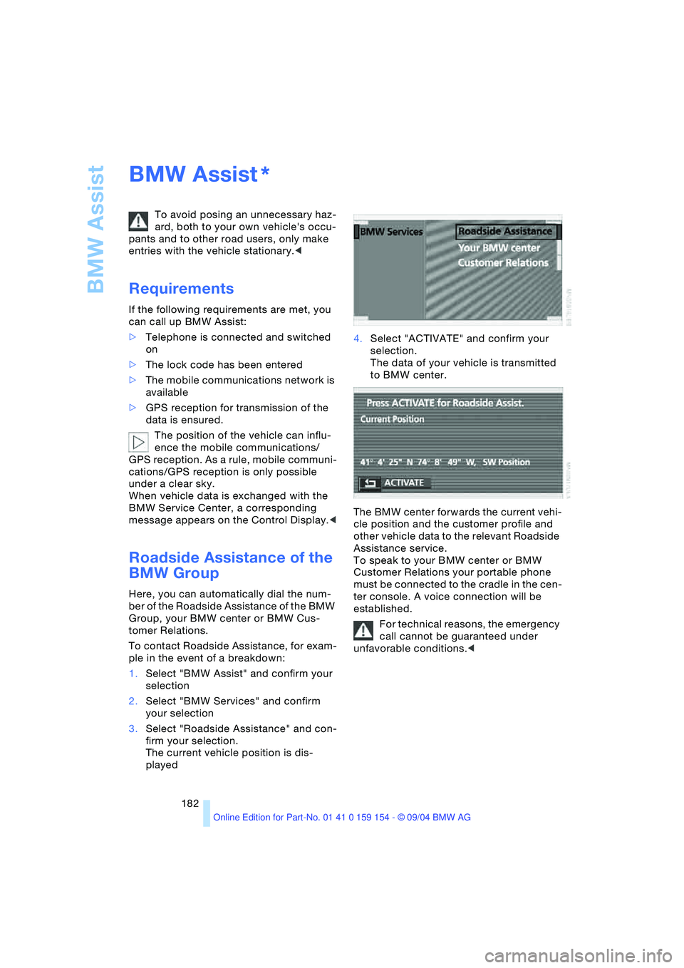 BMW 760LI SEDAN 2005 Owners Manual BMW Assist
182
BMW Assist
To avoid posing an unnecessary haz-
ard, both to your own vehicles occu-
pants and to other road users, only make
entries with the vehicle stationary.<
Requirements
If t BMW 760LI SEDAN 2005 Owners Manual BMW Assist
182
BMW Assist
To avoid posing an unnecessary haz-
ard, both to your own vehicles occu-
pants and to other road users, only make
entries with the vehicle stationary.<
Requirements
If t