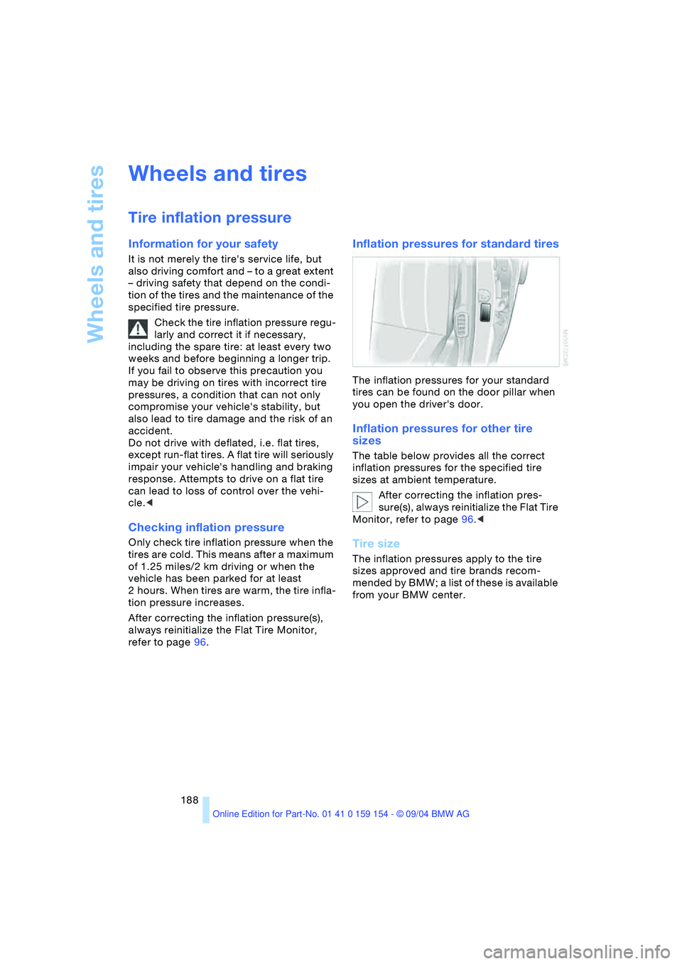 BMW 760LI SEDAN 2005 Owners Manual Wheels and tires
188
Wheels and tires
Tire inflation pressure
Information for your safety
It is not merely the tires service life, but
also driving comfort and – to a great extent
– driving BMW 760LI SEDAN 2005 Owners Manual Wheels and tires
188
Wheels and tires
Tire inflation pressure
Information for your safety
It is not merely the tires service life, but
also driving comfort and – to a great extent
– driving