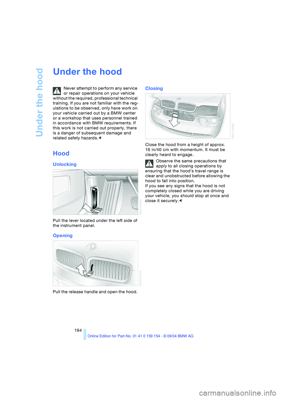 BMW 760LI SEDAN 2005 Owners Manual Under the hood
194
Under the hood
Never attempt to perform any service
or repair operations on your vehicle
without the required, professional technical
training. If you are not familiar with the BMW 760LI SEDAN 2005 Owners Manual Under the hood
194
Under the hood
Never attempt to perform any service
or repair operations on your vehicle
without the required, professional technical
training. If you are not familiar with the
