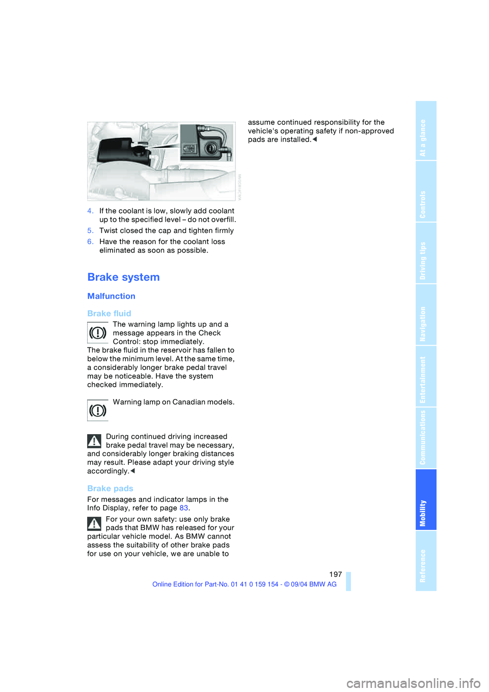 BMW 760LI SEDAN 2005 Owners Manual Mobility
197Reference
At a glance
Controls
Driving tips
Communications
Navigation
Entertainment
4.If the coolant is low, slowly add coolant
up to the specified level – do not overfill.
5.Twist clo BMW 760LI SEDAN 2005 Owners Manual Mobility
197Reference
At a glance
Controls
Driving tips
Communications
Navigation
Entertainment
4.If the coolant is low, slowly add coolant
up to the specified level – do not overfill.
5.Twist clo