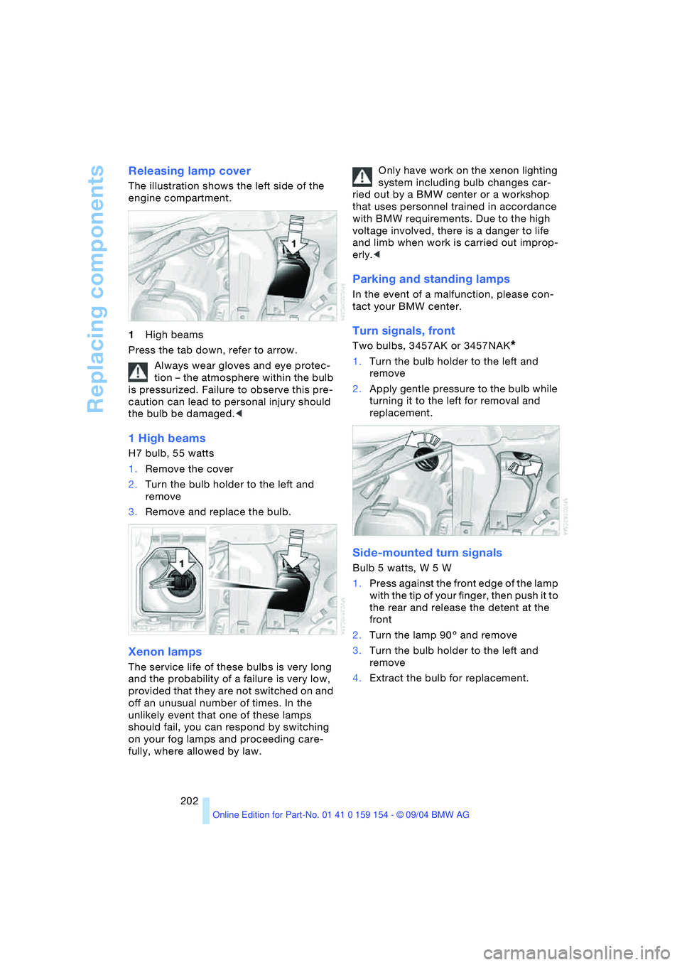 BMW 760LI SEDAN 2005 Owners Manual Replacing components
202
Releasing lamp cover
The illustration shows the left side of the
engine compartment.
1High beams
Press the tab down, refer to arrow.
Always wear gloves and eye protec-
tio BMW 760LI SEDAN 2005 Owners Manual Replacing components
202
Releasing lamp cover
The illustration shows the left side of the
engine compartment.
1High beams
Press the tab down, refer to arrow.
Always wear gloves and eye protec-
tio