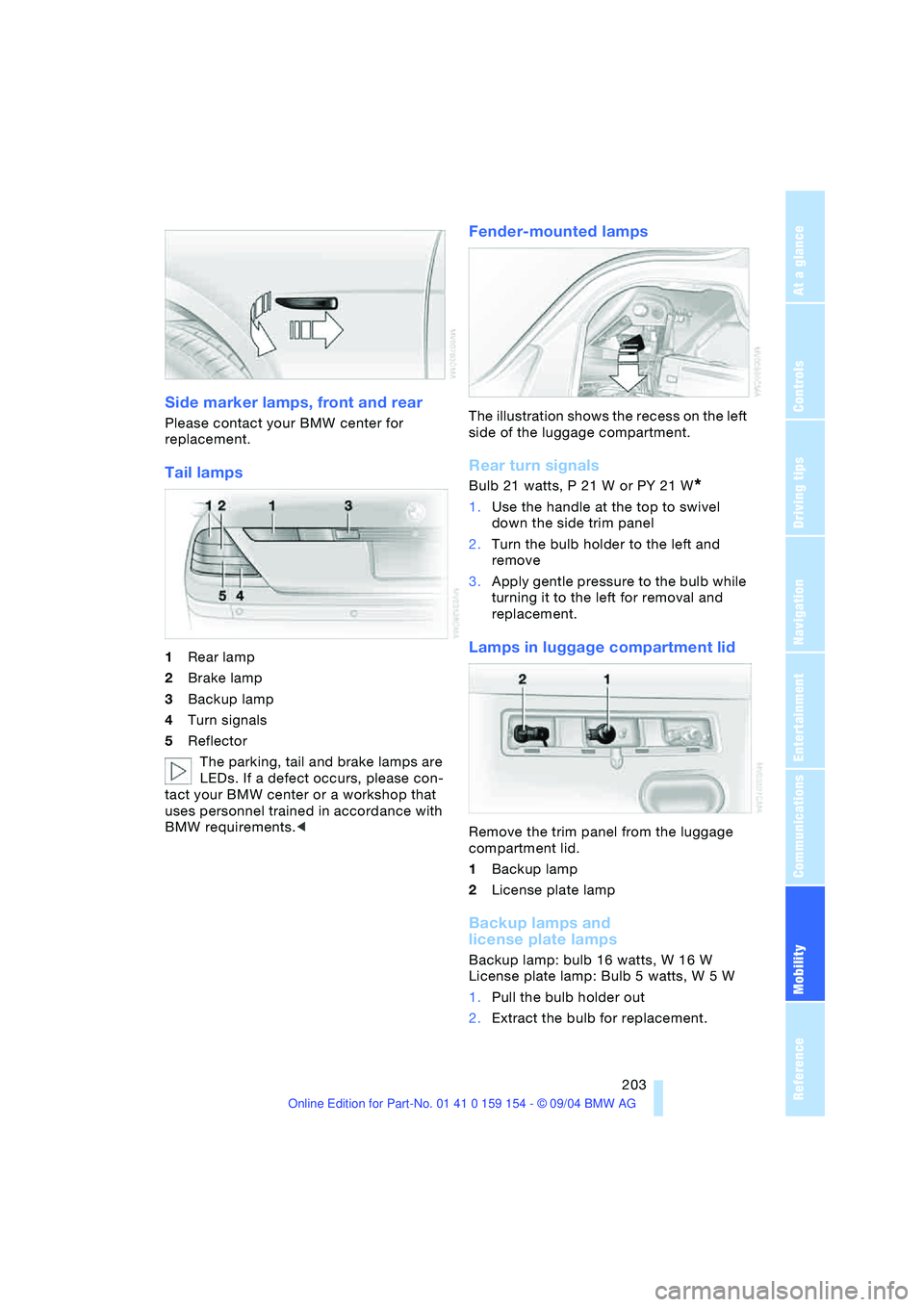 BMW 760LI SEDAN 2005 Owners Manual Mobility
203Reference
At a glance
Controls
Driving tips
Communications
Navigation
Entertainment
Side marker lamps, front and rear
Please contact your BMW center for
replacement.
Tail lamps
1Rear BMW 760LI SEDAN 2005 Owners Manual Mobility
203Reference
At a glance
Controls
Driving tips
Communications
Navigation
Entertainment
Side marker lamps, front and rear
Please contact your BMW center for
replacement.
Tail lamps
1Rear