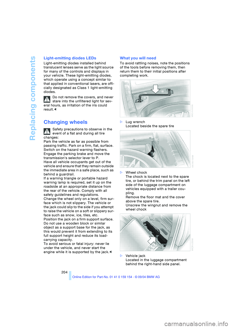 BMW 760LI SEDAN 2005 Owners Manual Replacing components
204
Light-emitting diodes LEDs
Light-emitting diodes installed behind
translucent lenses serve as the light source
for many of the controls and displays in
your vehicle. These BMW 760LI SEDAN 2005 Owners Manual Replacing components
204
Light-emitting diodes LEDs
Light-emitting diodes installed behind
translucent lenses serve as the light source
for many of the controls and displays in
your vehicle. These