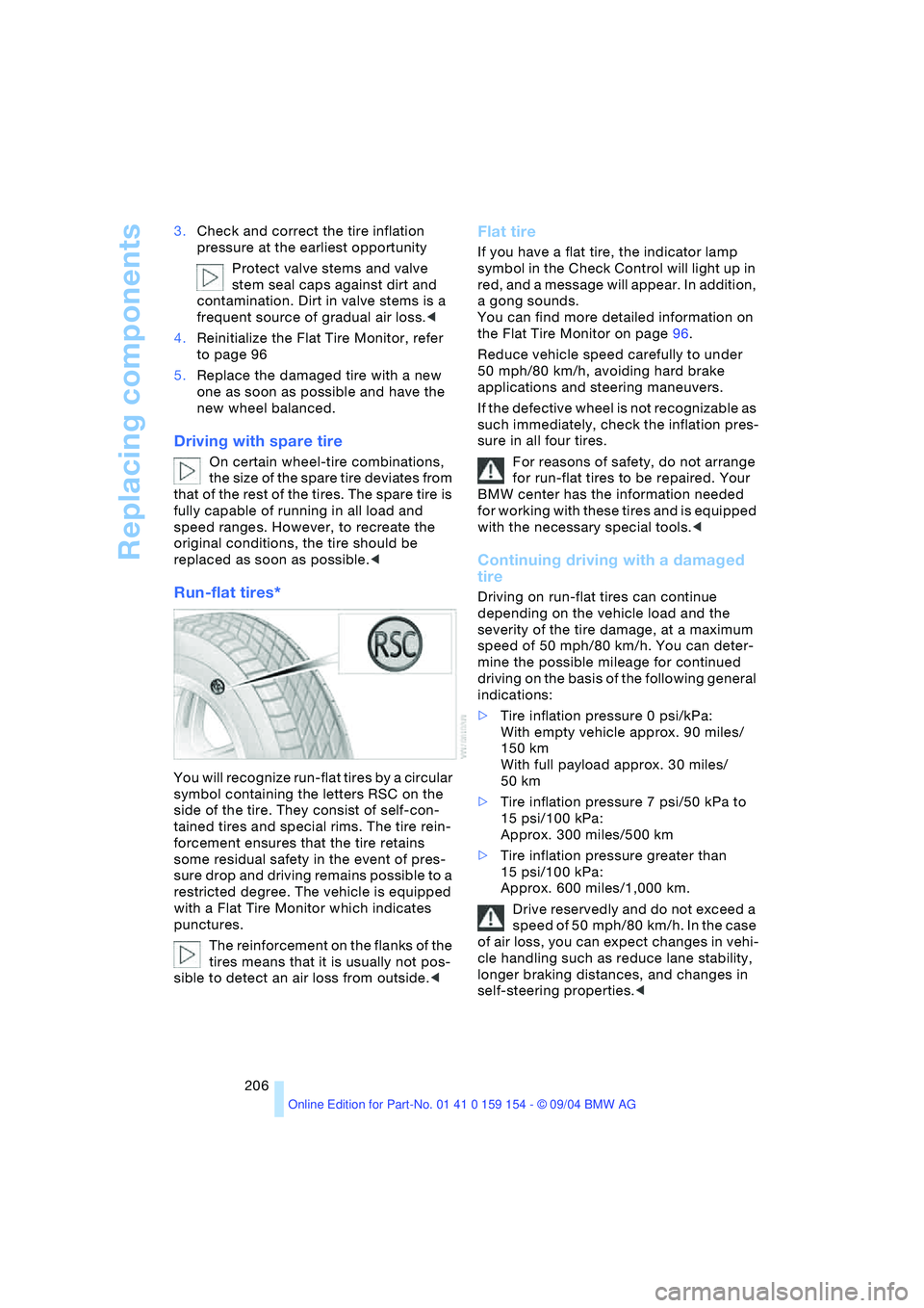 BMW 760LI SEDAN 2005 Owners Manual Replacing components
206 3.Check and correct the tire inflation
pressure at the earliest opportunity
Protect valve stems and valve
stem seal caps against dirt and
contamination. Dirt in valve stem BMW 760LI SEDAN 2005 Owners Manual Replacing components
206 3.Check and correct the tire inflation
pressure at the earliest opportunity
Protect valve stems and valve
stem seal caps against dirt and
contamination. Dirt in valve stem