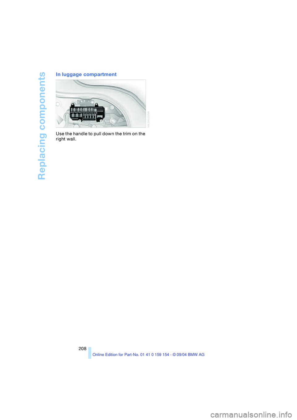 BMW 760LI SEDAN 2005 Owners Manual Replacing components
208
In luggage compartment
Use the handle to pull down the trim on the
right wall. BMW 760LI SEDAN 2005 Owners Manual Replacing components
208
In luggage compartment
Use the handle to pull down the trim on the
right wall.