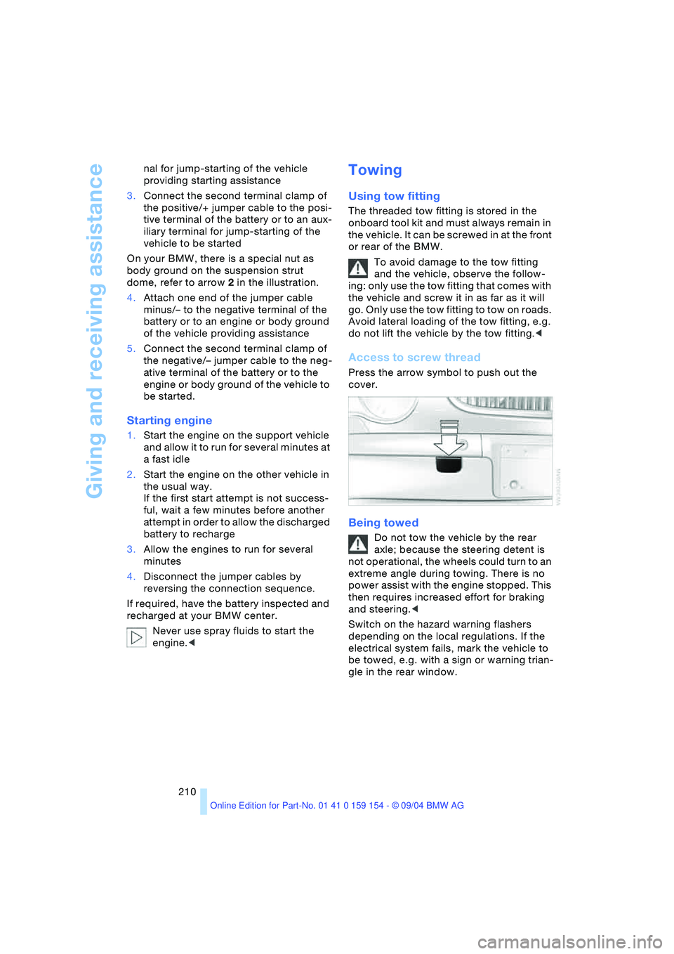 BMW 760LI SEDAN 2005  Owners Manual Giving and receiving assistance
210 nal for jump-starting of the vehicle 
providing starting assistance
3.Connect the second terminal clamp of 
the positive/+ jumper cable to the posi-
tive terminal o