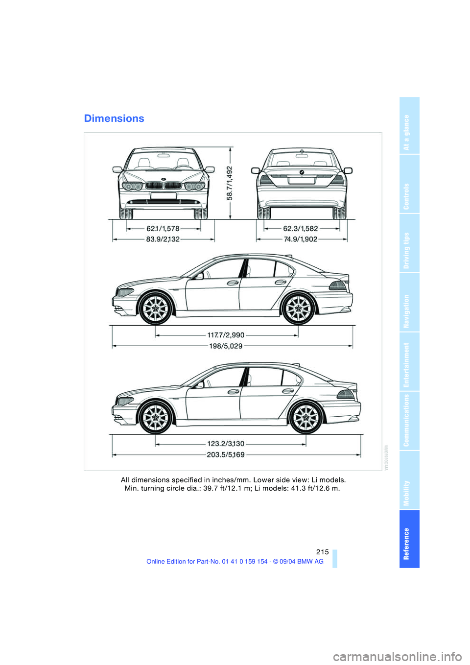 BMW 760LI SEDAN 2005  Owners Manual Reference 215
At a glance
Controls
Driving tips
Communications
Navigation
Entertainment
Mobility
Dimensions 
 All dimensions specified in inches/mm. Lower side view: Li models. 
Min. turning circle di