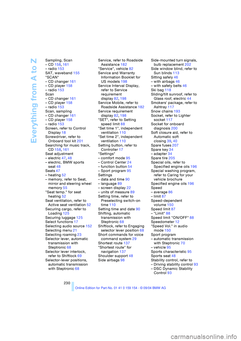 BMW 760LI SEDAN 2005  Owners Manual Everything from A to Z
230 Sampling, Scan
– CD158,161
– radio153
SAT, waveband155
"SCAN"
– CD changer161
– CD player158
– radio153
Scan
– CD changer161
– CD player158
– radio153
Scan, 