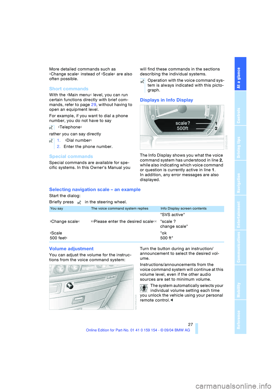 BMW 760LI SEDAN 2005 Owners Manual At a glance
27Reference
Controls
Driving tips
Communications
Navigation
Entertainment
Mobility
More detailed commands such as
{Change scale} instead of {Scale} are also
often possible.
Short comman BMW 760LI SEDAN 2005 Owners Manual At a glance
27Reference
Controls
Driving tips
Communications
Navigation
Entertainment
Mobility
More detailed commands such as
{Change scale} instead of {Scale} are also
often possible.
Short comman