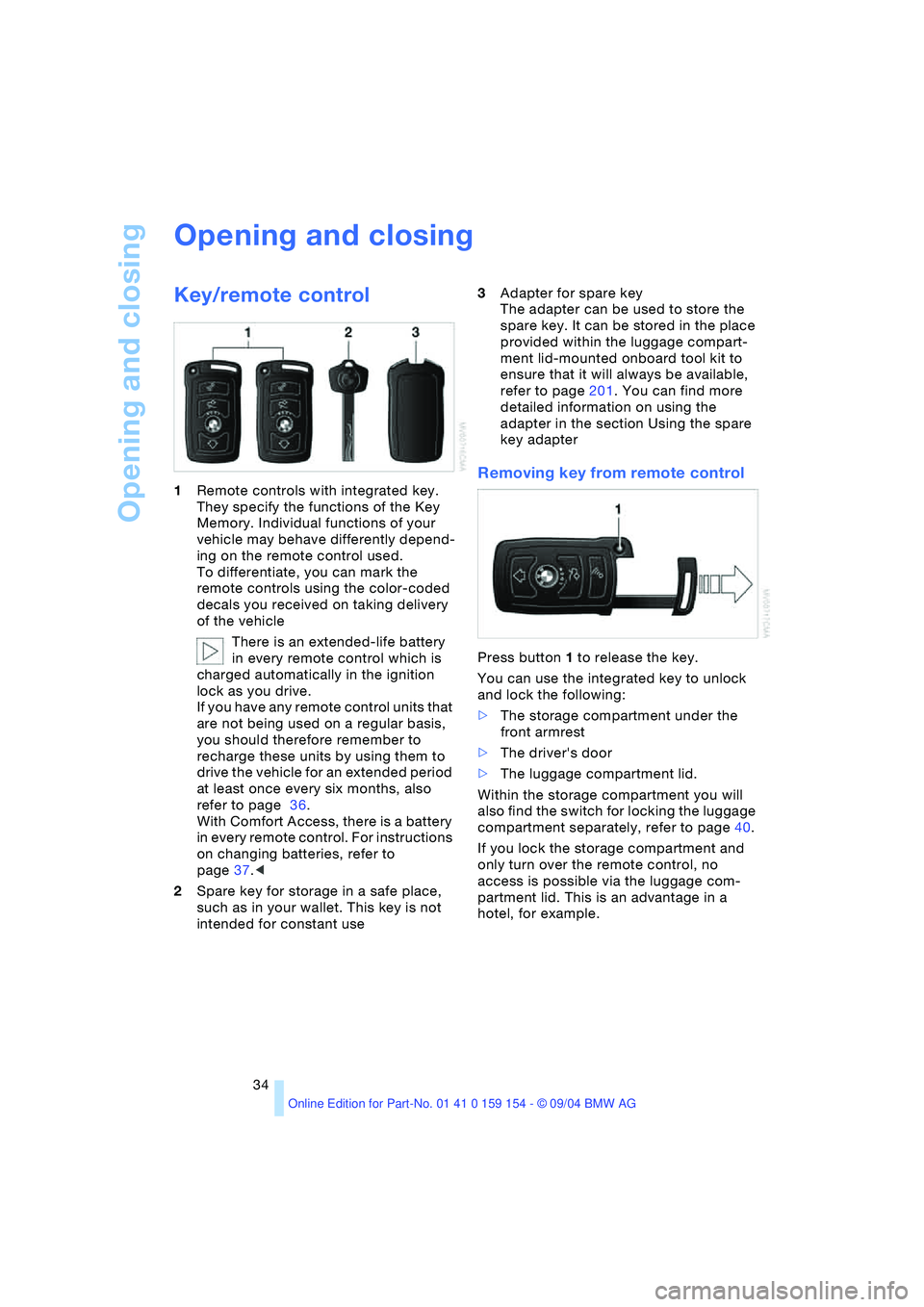 BMW 760LI SEDAN 2005 Owners Guide Opening and closing
34
Opening and closing
Key/remote control
1Remote controls with integrated key.
They specify the functions of the Key
Memory. Individual functions of your
vehicle may behave di BMW 760LI SEDAN 2005 Owners Guide Opening and closing
34
Opening and closing
Key/remote control
1Remote controls with integrated key.
They specify the functions of the Key
Memory. Individual functions of your
vehicle may behave di