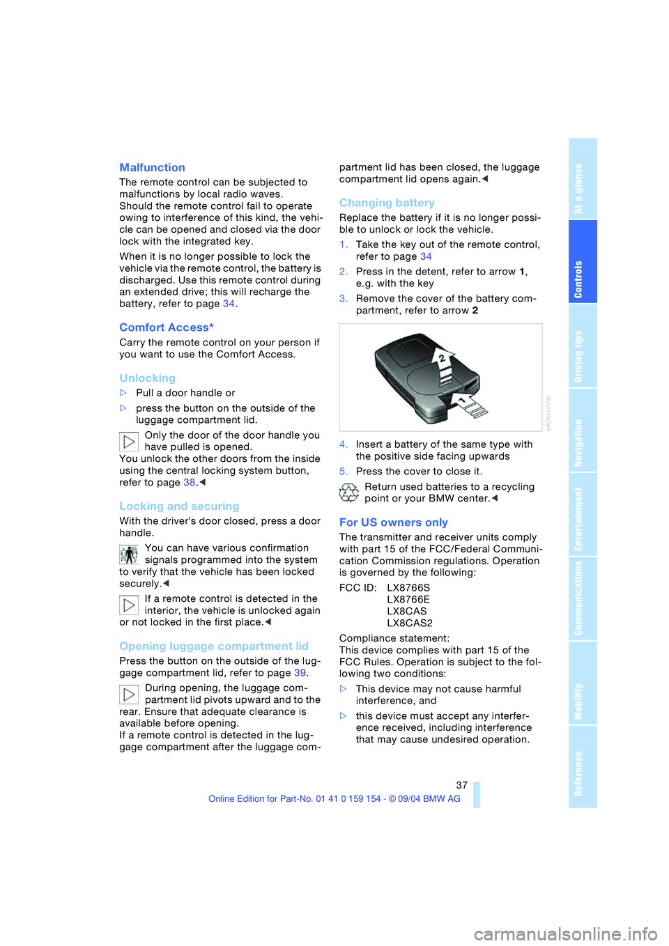 BMW 760LI SEDAN 2005 Owners Guide Controls
37Reference
At a glance
Driving tips
Communications
Navigation
Entertainment
Mobility
Malfunction
The remote control can be subjected to
malfunctions by local radio waves.
Should the remo BMW 760LI SEDAN 2005 Owners Guide Controls
37Reference
At a glance
Driving tips
Communications
Navigation
Entertainment
Mobility
Malfunction
The remote control can be subjected to
malfunctions by local radio waves.
Should the remo