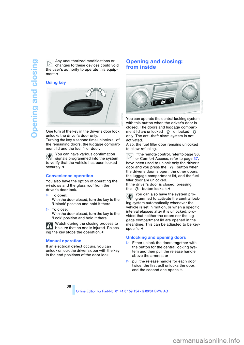 BMW 760LI SEDAN 2005 Owners Guide Opening and closing
38 Any unauthorized modifications or
changes to these devices could void
the users authority to operate this equip-
ment.<
Using key
One turn of the key in the drivers door lo BMW 760LI SEDAN 2005 Owners Guide Opening and closing
38 Any unauthorized modifications or
changes to these devices could void
the users authority to operate this equip-
ment.<
Using key
One turn of the key in the drivers door lo
