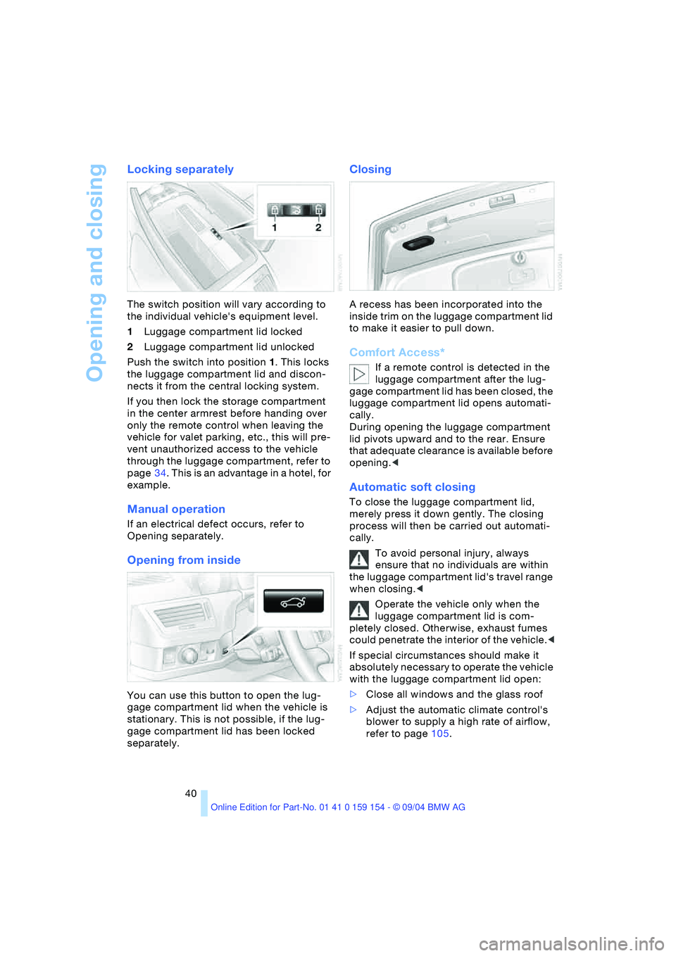 BMW 760LI SEDAN 2005 Service Manual Opening and closing
40
Locking separately
The switch position will vary according to
the individual vehicles equipment level.
1Luggage compartment lid locked
2Luggage compartment lid unlocked
Pu BMW 760LI SEDAN 2005 Service Manual Opening and closing
40
Locking separately
The switch position will vary according to
the individual vehicles equipment level.
1Luggage compartment lid locked
2Luggage compartment lid unlocked
Pu