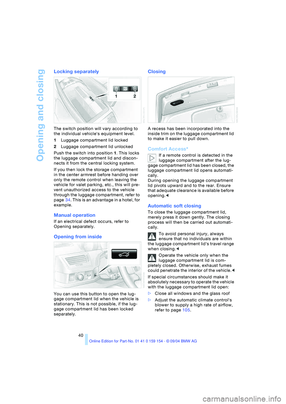 BMW 760LI SEDAN 2005  Owners Manual Opening and closing
40
Locking separately 
The switch position will vary according to 
the individual vehicles equipment level. 
1Luggage compartment lid locked 
2Luggage compartment lid unlocked 
Pu