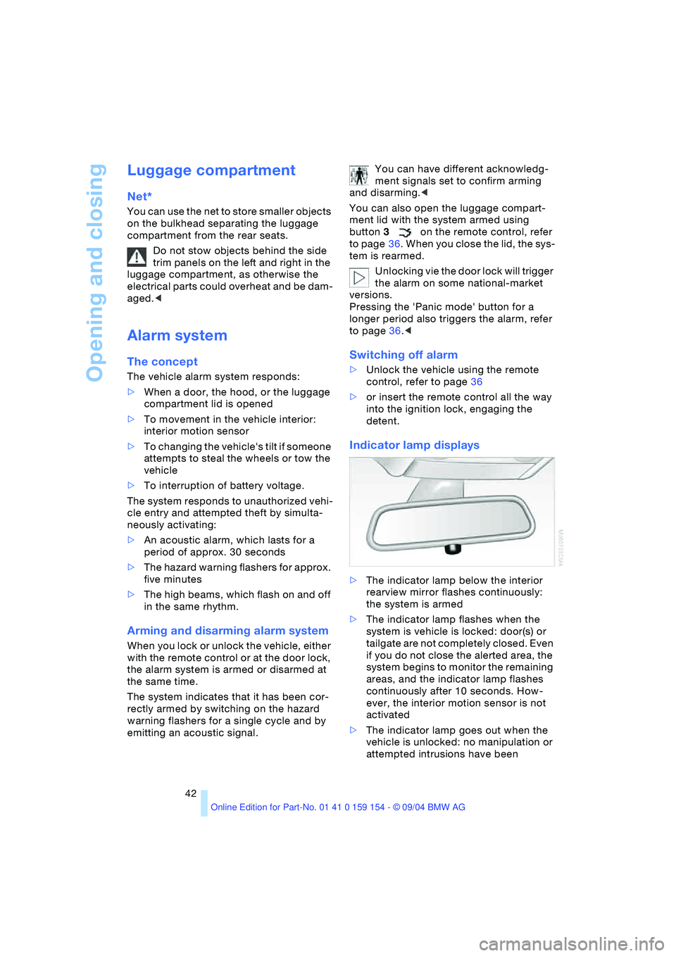 BMW 760LI SEDAN 2005 Service Manual Opening and closing
42
Luggage compartment
Net*
You can use the net to store smaller objects
on the bulkhead separating the luggage
compartment from the rear seats.
Do not stow objects behind the BMW 760LI SEDAN 2005 Service Manual Opening and closing
42
Luggage compartment
Net*
You can use the net to store smaller objects
on the bulkhead separating the luggage
compartment from the rear seats.
Do not stow objects behind the