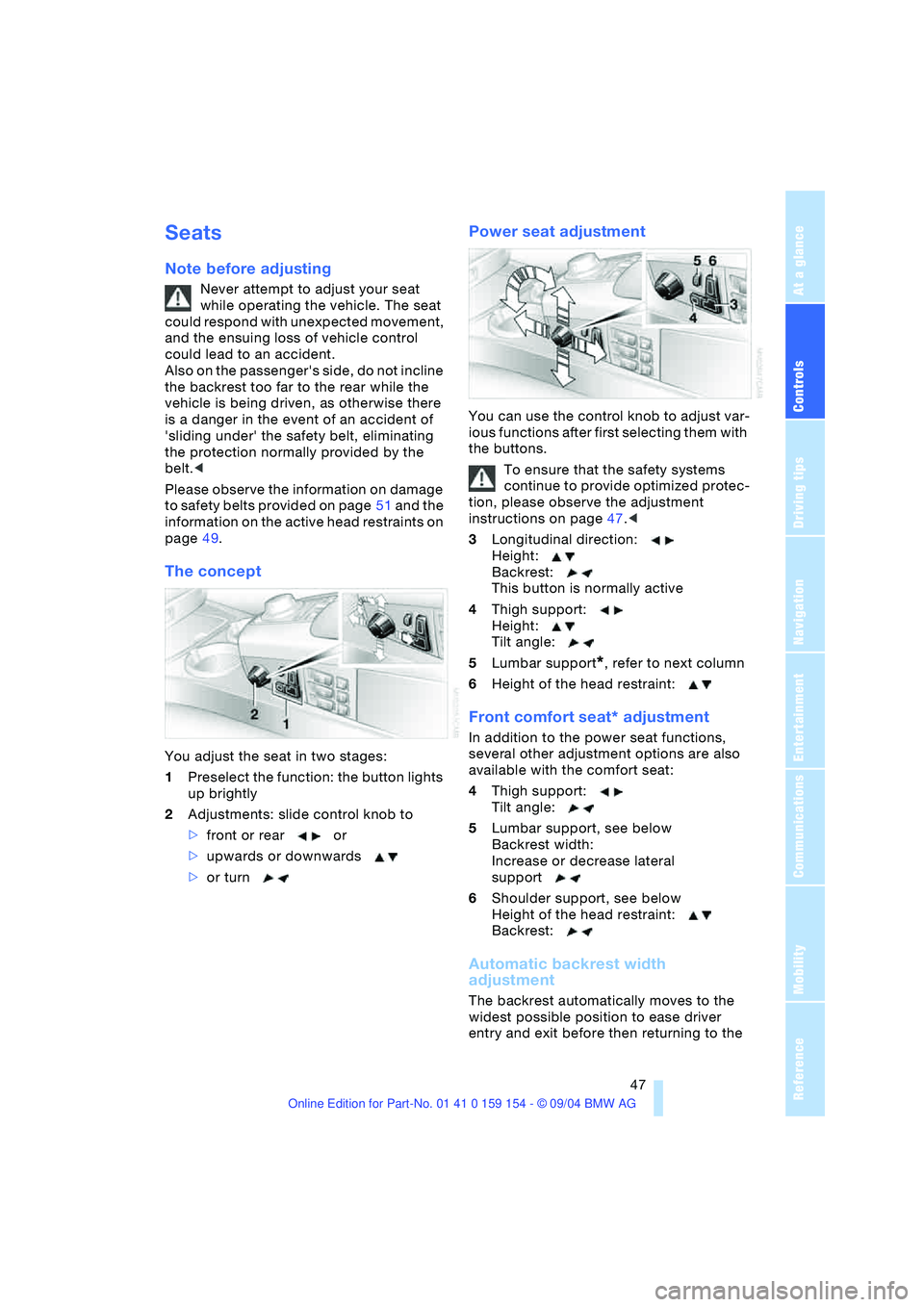 BMW 760LI SEDAN 2005 Service Manual Controls
47Reference
At a glance
Driving tips
Communications
Navigation
Entertainment
Mobility
Seats
Note before adjusting
Never attempt to adjust your seat
while operating the vehicle. The seat
BMW 760LI SEDAN 2005 Service Manual Controls
47Reference
At a glance
Driving tips
Communications
Navigation
Entertainment
Mobility
Seats
Note before adjusting
Never attempt to adjust your seat
while operating the vehicle. The seat