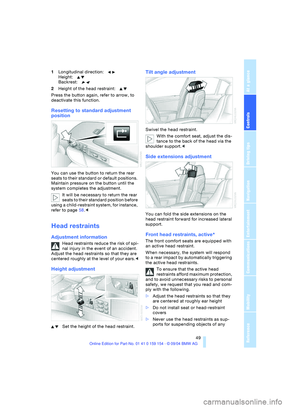 BMW 760LI SEDAN 2005 Workshop Manual Controls
49Reference
At a glance
Driving tips
Communications
Navigation
Entertainment
Mobility
1Longitudinal direction:
Height:
Backrest:
2Height of the head restraint:
Press the button again BMW 760LI SEDAN 2005 Workshop Manual Controls
49Reference
At a glance
Driving tips
Communications
Navigation
Entertainment
Mobility
1Longitudinal direction:
Height:
Backrest:
2Height of the head restraint:
Press the button again
