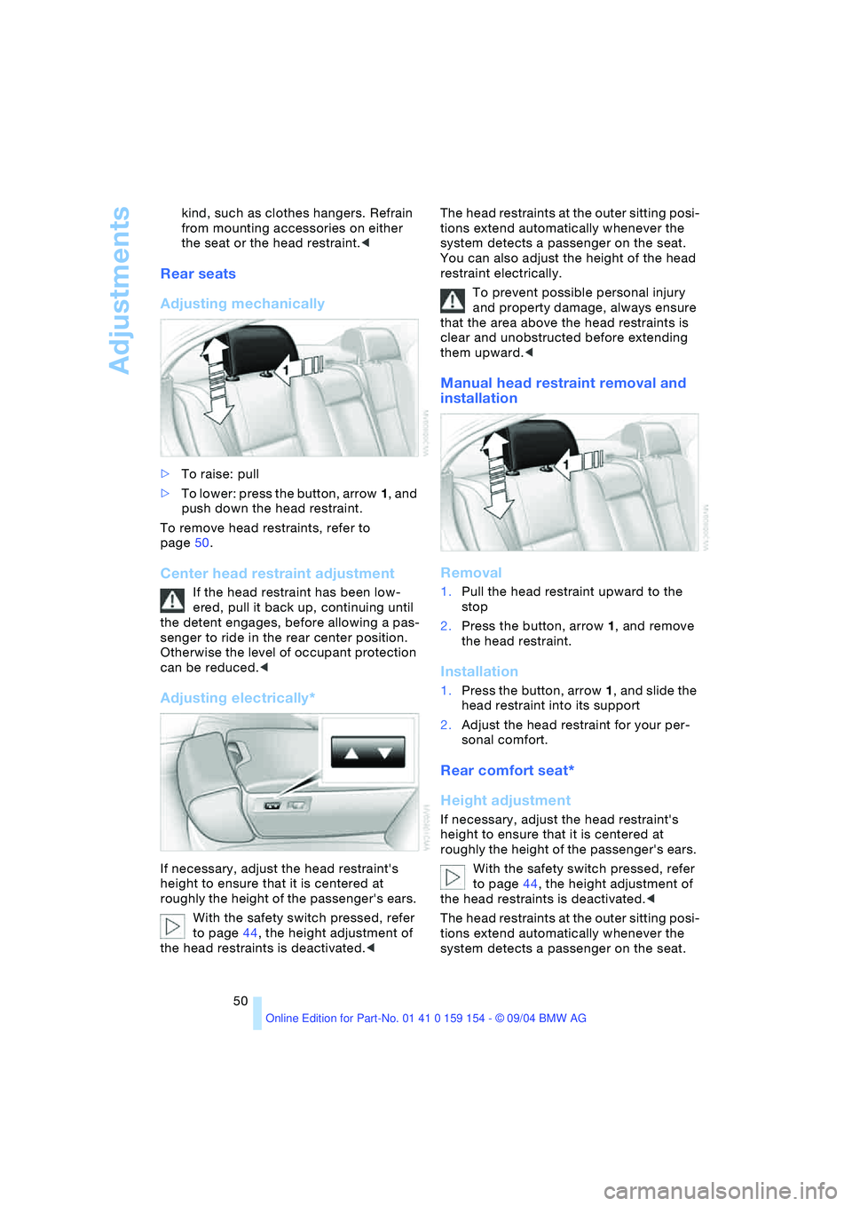 BMW 760LI SEDAN 2005 Workshop Manual Adjustments
50 kind, such as clothes hangers. Refrain
from mounting accessories on either
the seat or the head restraint.<
Rear seats
Adjusting mechanically
>To raise: pull
>To lower: press the bu BMW 760LI SEDAN 2005 Workshop Manual Adjustments
50 kind, such as clothes hangers. Refrain
from mounting accessories on either
the seat or the head restraint.<
Rear seats
Adjusting mechanically
>To raise: pull
>To lower: press the bu