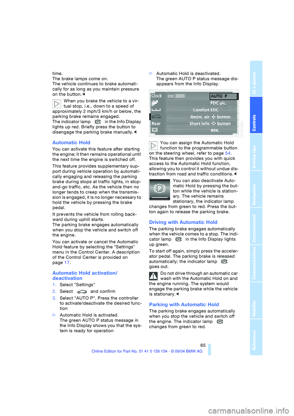 BMW 760LI SEDAN 2005 Repair Manual Controls
65Reference
At a glance
Driving tips
Communications
Navigation
Entertainment
Mobility
time.
The brake lamps come on.
The vehicle continues to brake automati-
cally for as long as you maint BMW 760LI SEDAN 2005 Repair Manual Controls
65Reference
At a glance
Driving tips
Communications
Navigation
Entertainment
Mobility
time.
The brake lamps come on.
The vehicle continues to brake automati-
cally for as long as you maint