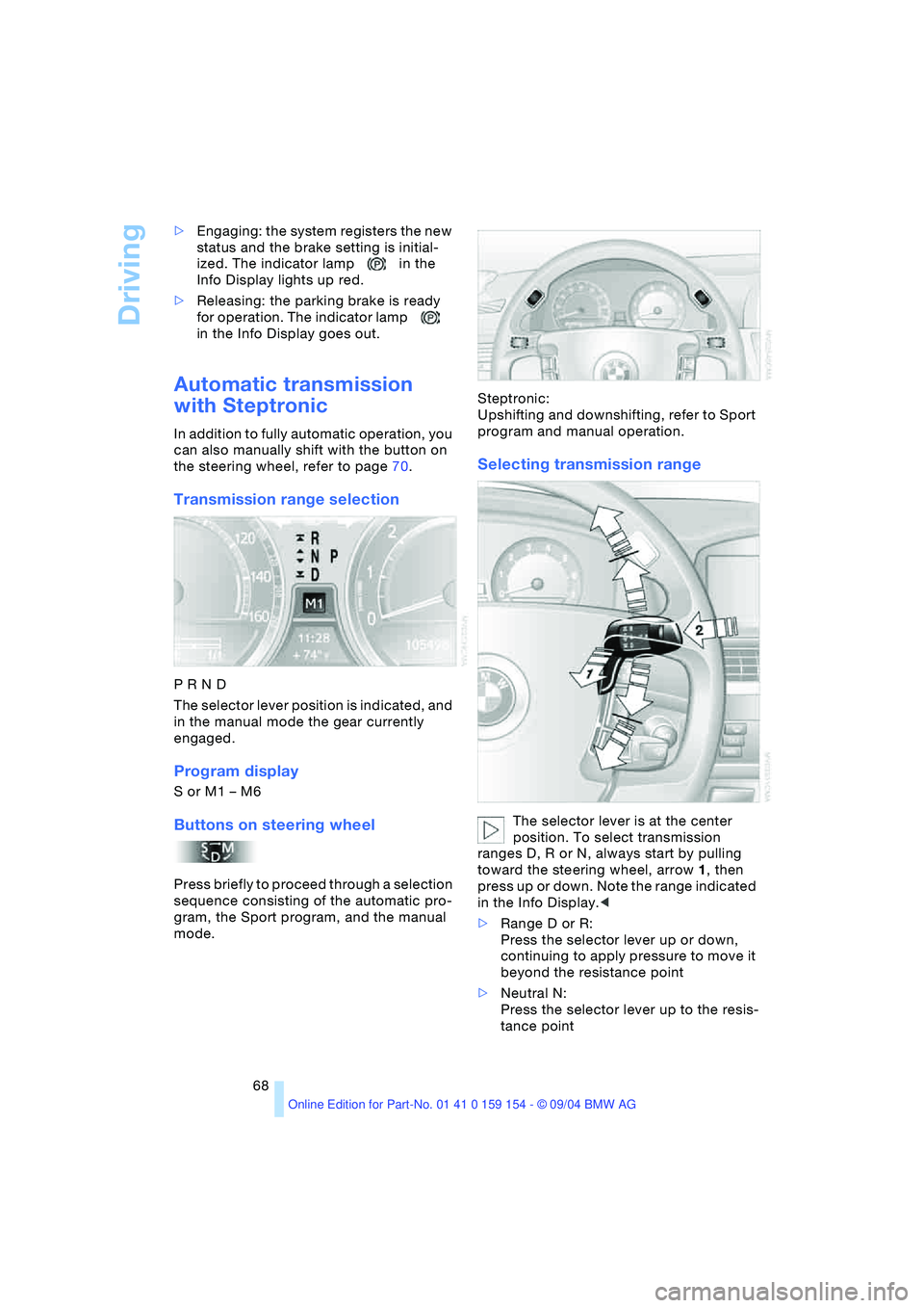 BMW 760LI SEDAN 2005 Repair Manual Driving
68 >Engaging: the system registers the new
status and the brake setting is initial-
ized. The indicator lamp in the
Info Display lights up red.
>Releasing: the parking brake is ready
for o BMW 760LI SEDAN 2005 Repair Manual Driving
68 >Engaging: the system registers the new
status and the brake setting is initial-
ized. The indicator lamp in the
Info Display lights up red.
>Releasing: the parking brake is ready
for o
