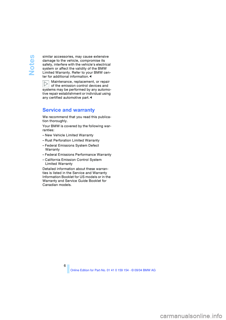 BMW 760LI SEDAN 2005 Owners Manual Notes
6 similar accessories, may cause extensive
damage to the vehicle, compromise its
safety, interfere with the vehicles electrical
system or affect the validity of the BMW
Limited Warranty. Re BMW 760LI SEDAN 2005 Owners Manual Notes
6 similar accessories, may cause extensive
damage to the vehicle, compromise its
safety, interfere with the vehicles electrical
system or affect the validity of the BMW
Limited Warranty. Re
