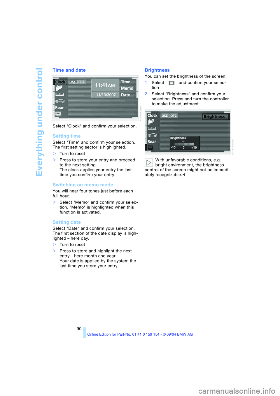 BMW 760LI SEDAN 2005 Owners Manual Everything under control
90
Time and date
Select "Clock" and confirm your selection.
Setting time
Select "Time" and confirm your selection.
The first setting sector is highlighted.
>Turn to reset BMW 760LI SEDAN 2005 Owners Manual Everything under control
90
Time and date
Select "Clock" and confirm your selection.
Setting time
Select "Time" and confirm your selection.
The first setting sector is highlighted.
>Turn to reset