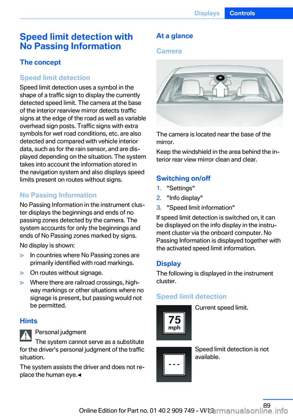 BMW 760LI 2014 Manual Online Speed limit detection with
No Passing Information
The concept
Speed limit detection Speed limit detection uses a symbol in the
shape of a traffic sign to display the currently
detected speed limit. Th