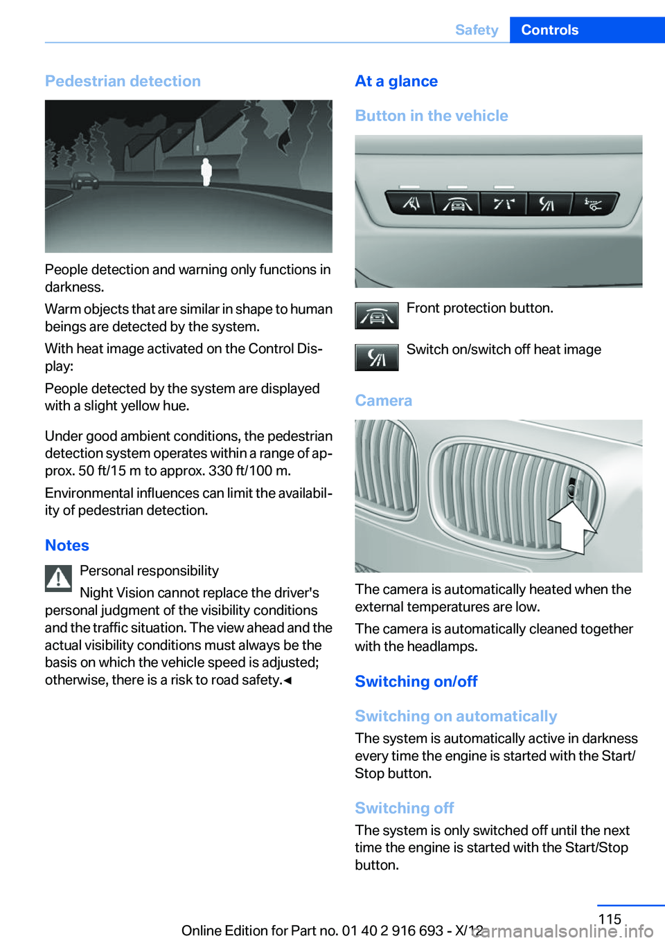 BMW 760LI 2013 Owners Manual Pedestrian detection
People detection and warning only functions in
darkness.
Warm objects that are similar in shape to human
beings are detected by the system.
With heat image activated on the Contro BMW 760LI 2013 Owners Manual Pedestrian detection
People detection and warning only functions in
darkness.
Warm objects that are similar in shape to human
beings are detected by the system.
With heat image activated on the Contro