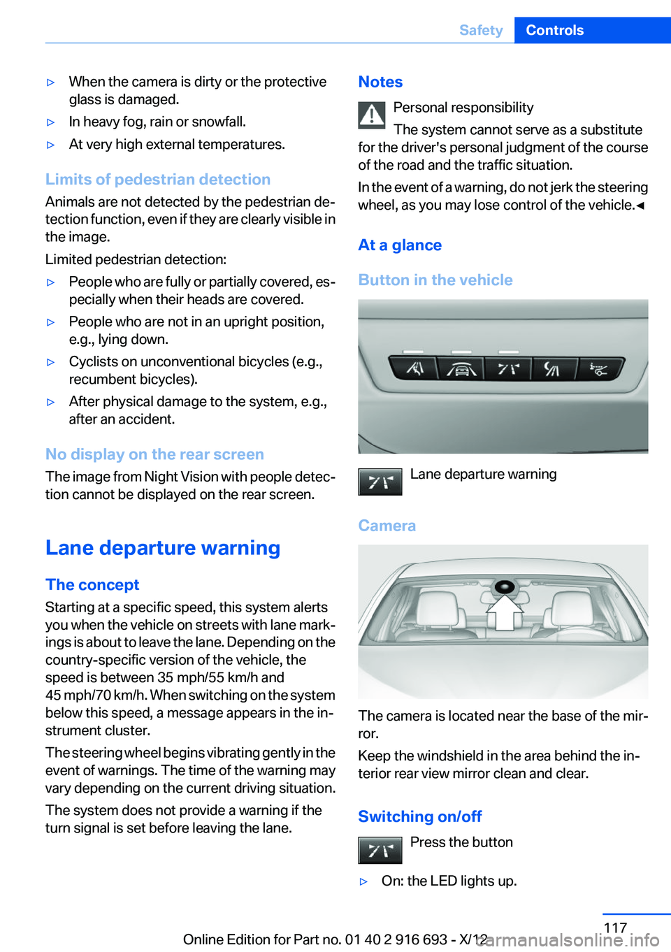 BMW 760LI 2013 Owners Manual ▷When the camera is dirty or the protective
glass is damaged.▷In heavy fog, rain or snowfall.▷At very high external temperatures.
Limits of pedestrian detection
Animals are not detected by the p BMW 760LI 2013 Owners Manual ▷When the camera is dirty or the protective
glass is damaged.▷In heavy fog, rain or snowfall.▷At very high external temperatures.
Limits of pedestrian detection
Animals are not detected by the p