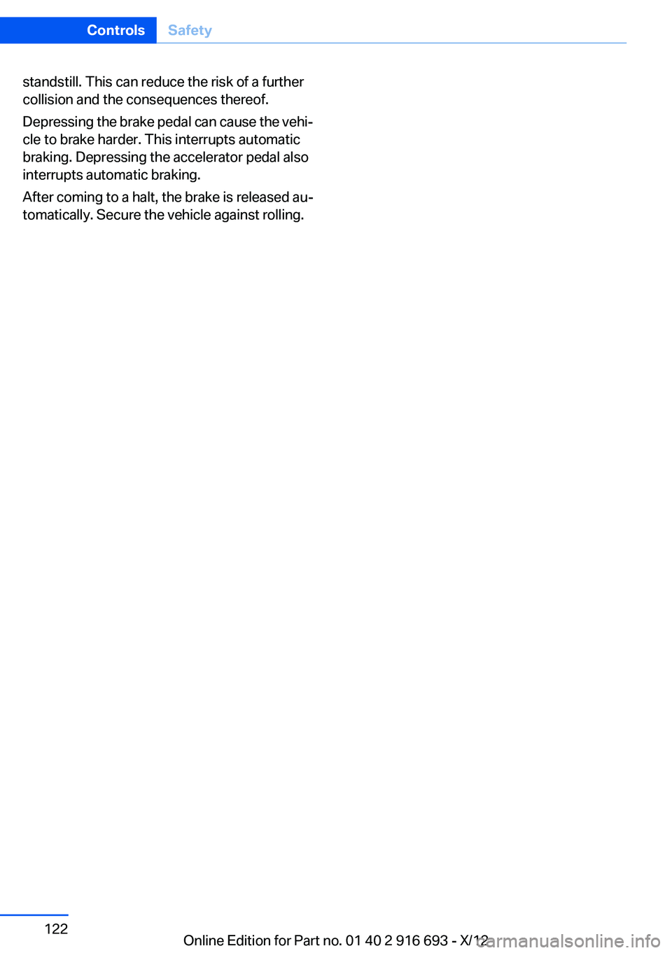 BMW 760LI 2013 Owners Manual standstill. This can reduce the risk of a further
collision and the consequences thereof.
Depressing the brake pedal can cause the vehi‐
cle to brake harder. This interrupts automatic
braking. Depre BMW 760LI 2013 Owners Manual standstill. This can reduce the risk of a further
collision and the consequences thereof.
Depressing the brake pedal can cause the vehi‐
cle to brake harder. This interrupts automatic
braking. Depre