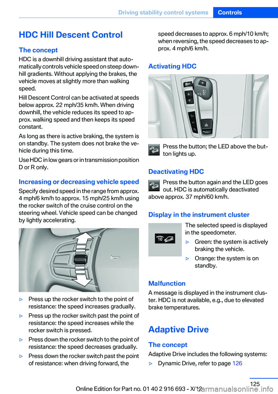 BMW 760LI 2013 Owners Manual HDC Hill Descent Control
The concept
HDC is a downhill driving assistant that auto‐
matically controls vehicle speed on steep down‐
hill gradients. Without applying the brakes, the
vehicle moves a BMW 760LI 2013 Owners Manual HDC Hill Descent Control
The concept
HDC is a downhill driving assistant that auto‐
matically controls vehicle speed on steep down‐
hill gradients. Without applying the brakes, the
vehicle moves a