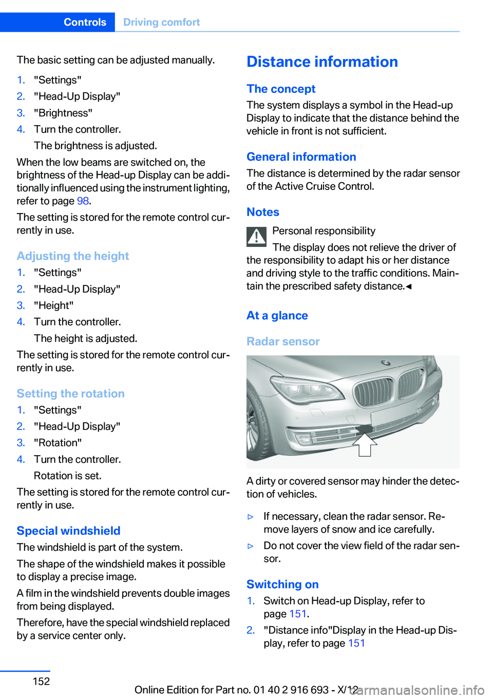 BMW 760LI 2013 Owners Manual The basic setting can be adjusted manually.1."Settings"2."Head-Up Display"3."Brightness"4.Turn the controller.
The brightness is adjusted.
When the low beams are switched on, t BMW 760LI 2013 Owners Manual The basic setting can be adjusted manually.1."Settings"2."Head-Up Display"3."Brightness"4.Turn the controller.
The brightness is adjusted.
When the low beams are switched on, t
