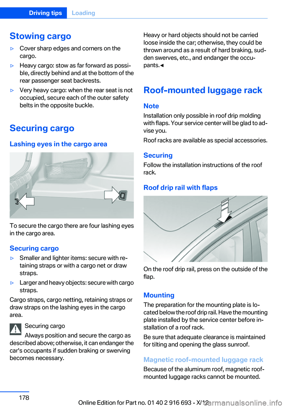 BMW 760LI 2013  Owners Manual Stowing cargo▷Cover sharp edges and corners on the
cargo.▷Heavy cargo: stow as far forward as possi‐
ble, directly behind and at the bottom of the
rear passenger seat backrests.▷Very heavy car