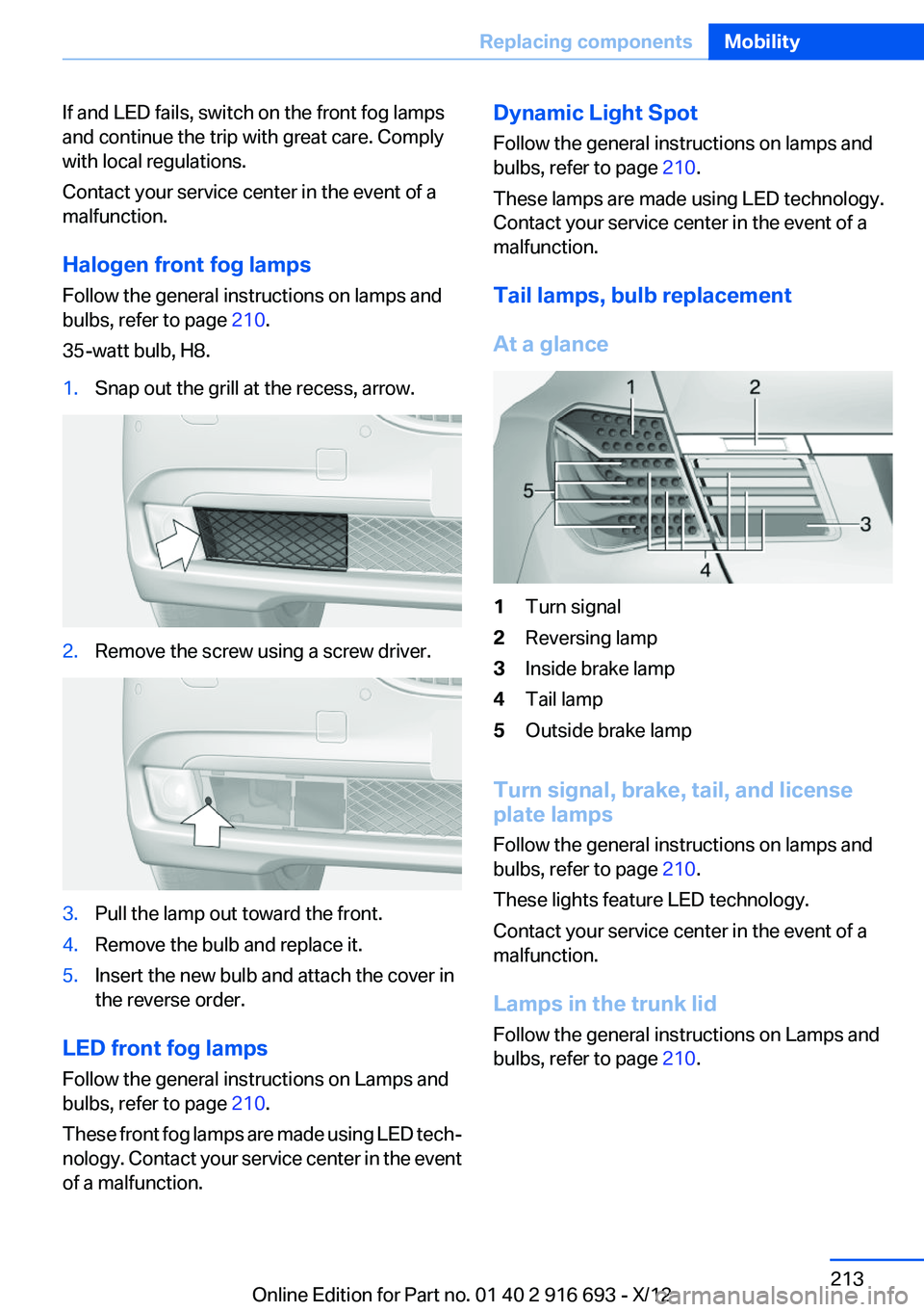 BMW 760LI 2013 Owners Manual If and LED fails, switch on the front fog lamps
and continue the trip with great care. Comply
with local regulations.
Contact your service center in the event of a
malfunction.
Halogen front fog lamps BMW 760LI 2013 Owners Manual If and LED fails, switch on the front fog lamps
and continue the trip with great care. Comply
with local regulations.
Contact your service center in the event of a
malfunction.
Halogen front fog lamps