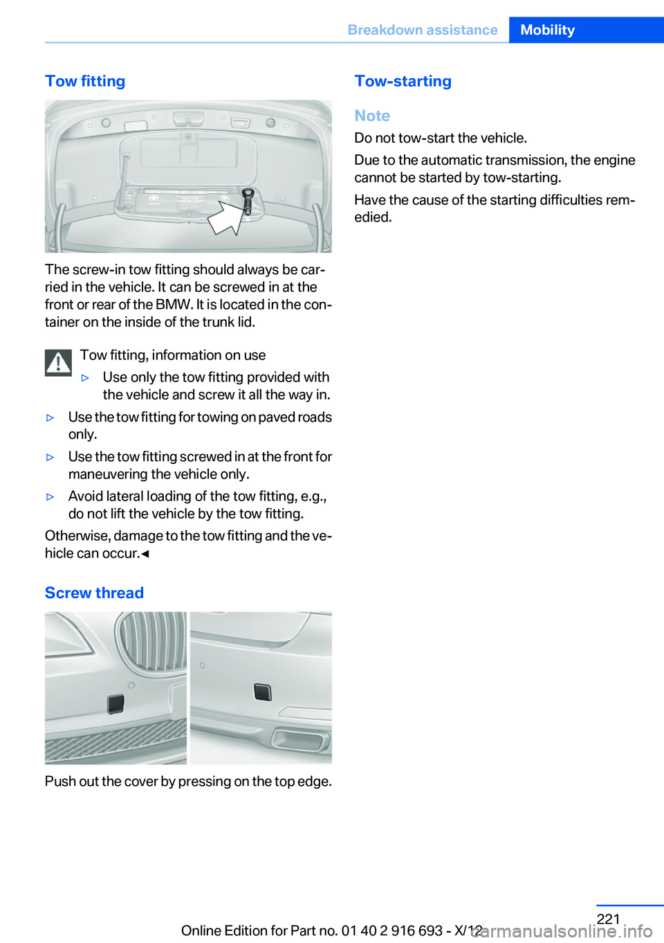 BMW 760LI 2013 Owners Manual Tow fitting
The screw-in tow fitting should always be car‐
ried in the vehicle. It can be screwed in at the
front or rear of the BMW. It is located in the con‐
tainer on the inside of the trunk li BMW 760LI 2013 Owners Manual Tow fitting
The screw-in tow fitting should always be car‐
ried in the vehicle. It can be screwed in at the
front or rear of the BMW. It is located in the con‐
tainer on the inside of the trunk li