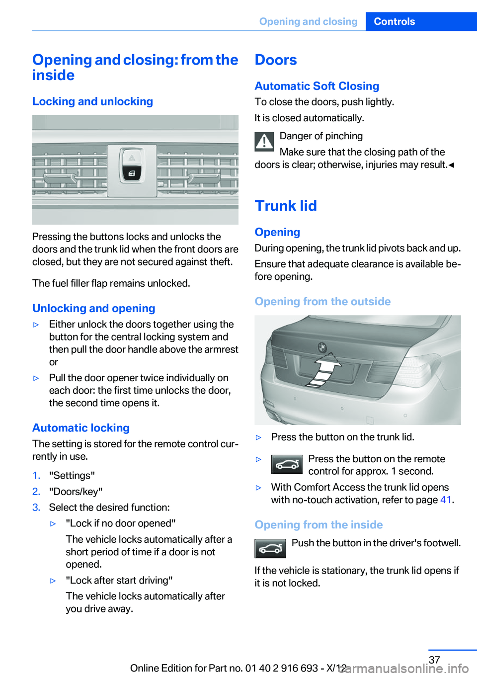 BMW 760LI 2013 Owners Guide Opening and closing: from the
inside
Locking and unlocking
Pressing the buttons locks and unlocks the
doors and the trunk lid when the front doors are
closed, but they are not secured against theft.
T