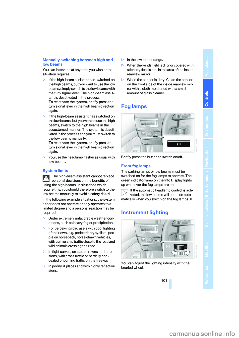 BMW 760LI 2006  Owners Manual Controls
 101Reference
At a glance
Driving tips
Communications
Navigation
Entertainment
Mobility
Manually switching between high and 
low beams
You can intervene at any time you wish or the 
situation