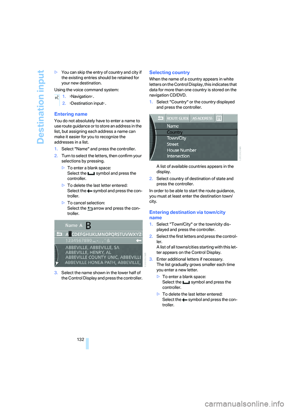 BMW 760LI 2006  Owners Manual Destination input
132 >You can skip the entry of country and city if 
the existing entries should be retained for 
your new destination.
Using the voice command system:
Entering name
You do not absolu