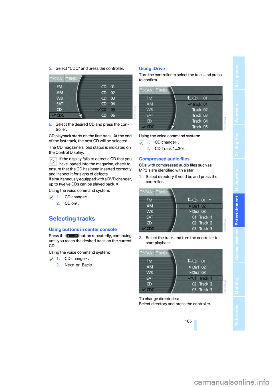 BMW 760LI 2006  Owners Manual Navigation
Entertainment
Driving tips
 165Reference
At a glance
Controls
Communications
Mobility
5.Select "CDC" and press the controller.
6.Select the desired CD and press the con-
troller.
CD playbac